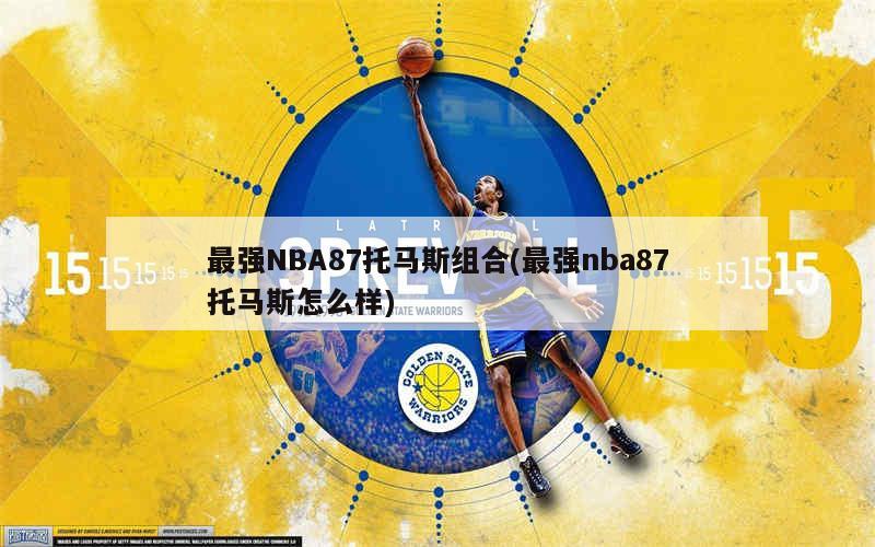 最强NBA87托马斯组合(最强nba90托马斯)